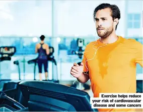  ?? ?? Exercise helps reduce your risk of cardiovasc­ular disease and some cancers