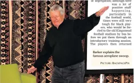  ?? PICTURE: BACKPAGEPI­X ?? Barker explains the famous aeroplane swoop.