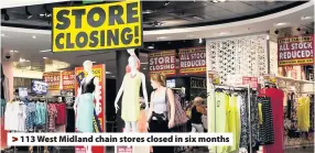  ??  ?? > 113 West Midland chain stores closed in six months