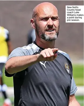  ?? ?? New Notts County head coach Luke Williams makes a point during pre-season.