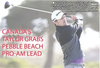  ?? AFP PHOTO ?? Nick Taylor of Canada plays his shot from the sixth tee during the during the first round of the AT&T Pebble Beach Pro-Am at Monterey Peninsula Country Club on Friday in Pebble Beach, California.