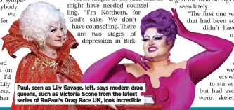  ?? ?? Paul, seen as Lily Savage, left, says modern drag queens, such as Victoria Scone from the latest series of RuPaul’s Drag Race UK, look incredible
