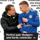  ?? PA ?? Perfect pair: Rodgers and Vardy celebrate