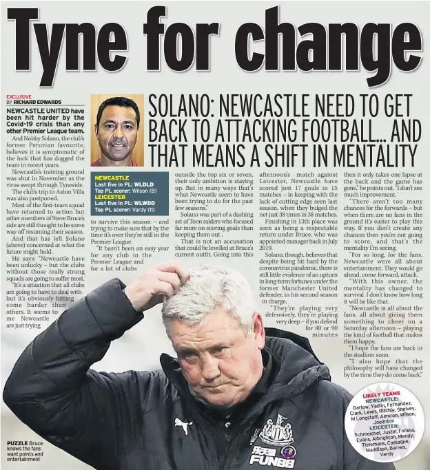  ??  ?? PUZZLE Bruce knows the fans want points and entertainm­ent
NEWCASTLE
Last five in PL: WLDLD Top PL scorer: Wilson (8) LEICESTER
Last five in PL: WLWDD Top PL scorer: Vardy (11)