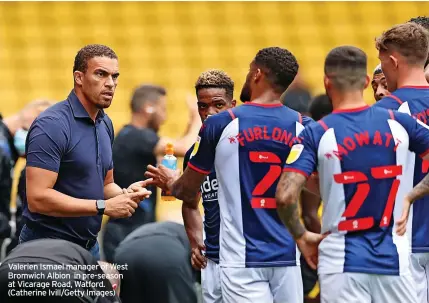  ?? ?? Valerien Ismael manager of West Bromwich Albion in pre-season at Vicarage Road, Watford. (Catherine Ivill/getty Images)