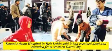  ?? ?? Kamal Adwan Hospital in Beit Lahia said it had received dead and wounded from western Gaza City.