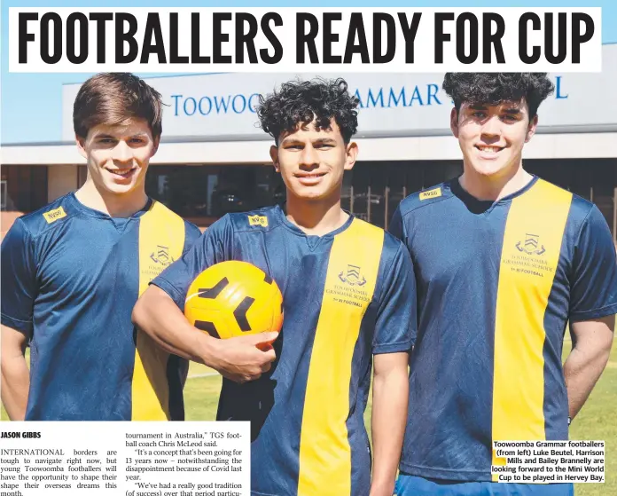  ??  ?? Toowoomba Grammar footballer­s (from left) Luke Beutel, Harrison Mills and Bailey Brannelly are looking forward to the Mini World Cup to be played in Hervey Bay.