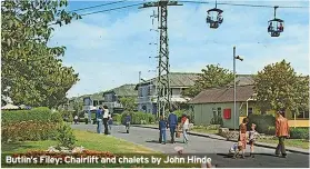  ?? ?? Butlin’s Filey: Chairlift and chalets by John Hinde