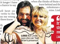  ??  ?? LOSS But Linda says she can ‘feel Brian’s presence’