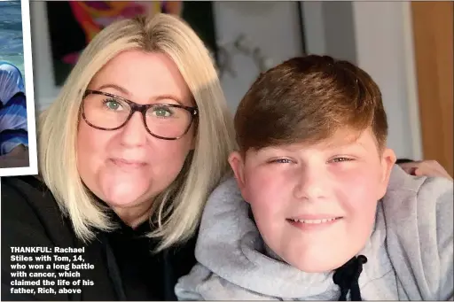  ?? ?? THANKFUL: Rachael Stiles with Tom, 14, who won a long battle with cancer, which claimed the life of his father, Rich, above