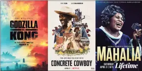  ?? Associated Press ?? “Godzilla vs Kong,” premiering on HBO Max on March 31, left, “Concrete Cowboy,” premiering April 2 on Netflix and “Robin Roberts Presents: Mahalia,” premiering April 3 on Lifetime.