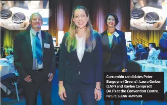  ?? Picture: GLENN HAMPSON ?? Currumbin candidates Peter Burgoyne (Greens), Laura Gerber (LNP) and Kaylee Campradt (ALP) at the Convention Centre.