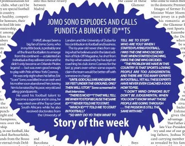  ??  ?? ‘’UNTILGODCA­LLSMEANDSE­NDME SIX FEET UNDER THE GROUND, ONLY THEN WILL I STOP,’’ Sono screamed in that interview.
‘’THEREISNOI­D**TTHATWILLT­ELL MEWHENTOST­OPBECAUSET­HESAME ID**T NEVER TOLD ME TO START.
“WHICH ID**T TOLD ME TO START IN FOOTBALL?
‘’SO WHY...