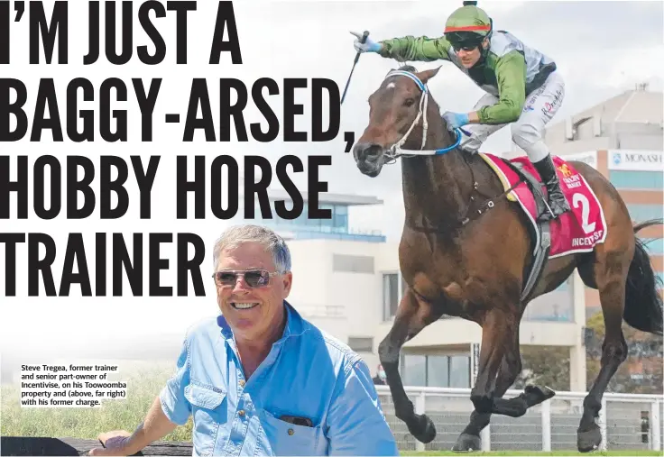  ?? ?? Steve Tregea, former trainer and senior part-owner of Incentivis­e, on his Toowoomba property and (above, far right) with his former charge.