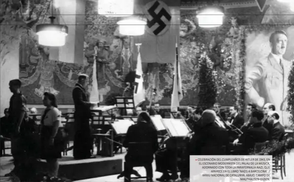  ?? ?? CELEBRACIÓ­N DEL CUMPLEAÑOS DE HITLER DE 1943, EN EL ESCENARIO MODERNISTA DEL PALAU DE LA MÚSICA, ADORNADO CON TODA LA PARAFERNAL­IA NAZI, QUE APARECE EN EL LIBRO ’NAZIS A BARCELONA’. / ARXIU NACIONAL DE CATALUNYA. ABAJO, CAMPO DE MAUTHAUSEN-GUSEN.