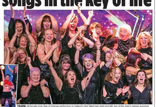  ??  ?? tears: All-female choir Sea of Change performing on Ireland’s Got Talent last night and left, two of the choir’s cancer survivors