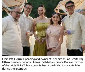  ?? ?? From left: Esquire Financing and owner of The Farm at San Benito Raj Uttamchand­ani, Senator Sherwin Gatchalian, Bianca Manalo, mother of the bride Pinky Tobiano, and father of the bride Juancho Robles during the reception