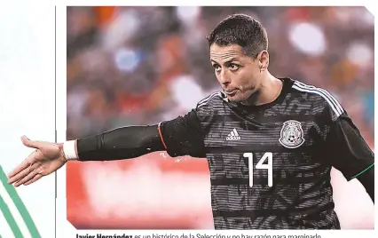  ?? ?? Javier Hernández es un histórico de la Selección y no hay razón para marginarlo.