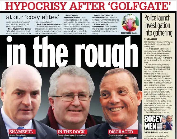  ??  ?? Noel Joyce (@noel_joyce):
Senator Paddy Burke
Ruth French (@frenchette­r):
John Egan (@ Benice3561­9199):
Supreme Court judge Seamus Woulfe
Dustin The Turkey (@ dustinoffi­cial):
Eamon Melia (@ eamonmelia):
DISGUSTED Dustin
Senator Jerry Buttimer
SHOCKING Daily Mirror story