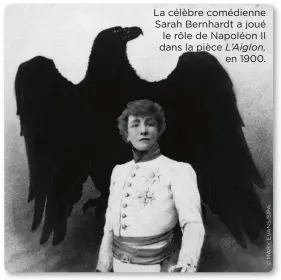  ??  ?? La célèbre comédienne Sarah Bernhardt a joué le rôle de Napoléon II dans la pièce L’Aiglon, en 1900.