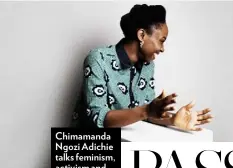  ??  ?? Chimamanda Ngozi Adichie talks feminism, activism and changing the world, page 96
