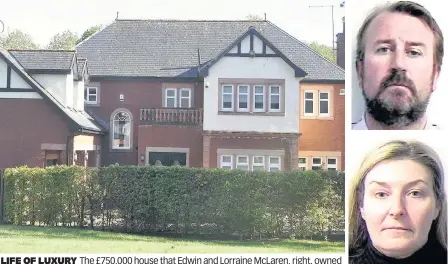  ??  ?? LIFE OF LUXURY The £750,000 house that Edwin and Lorraine McLaren, right, owned