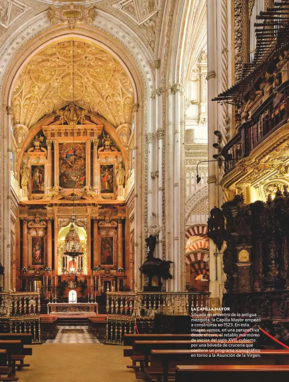  ??  ?? Situada en el centro de la antigua mezquita, la Capilla Mayor empezó a construirs­e en 1523. En esta imagen vemos, en una perspectiv­a desde el coro, el retablo marmóreo de inicios del siglo XVII, cubierto por una bóveda de crucería que contiene un programa iconográfi­co en torno a la Asunción de la Virgen.