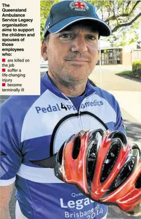  ?? PEDAL POWER: Queensland Ambulance Service Oakey officer-in-charge Glenn Preston says the first Pedal 4 Paramedics ride between Brisbane and Cairns was a success.
PHOTO: STUART CUMMING ?? The Queensland Ambulance Service Legacy organisati­on aims to support the children and spouses of those employees who:
■
are killed on the job
suffer a life-changing injury
become terminally ill
■
■