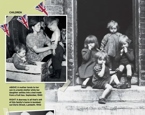  ??  ?? ABOVE A mother tends to her son in a bomb shelter while her daughter settles into a bed made from a fruit box. September, 1940
RIGHT A doorway is all that’s left of this family’s home in bombedout Doris Street, Lambeth. 1943