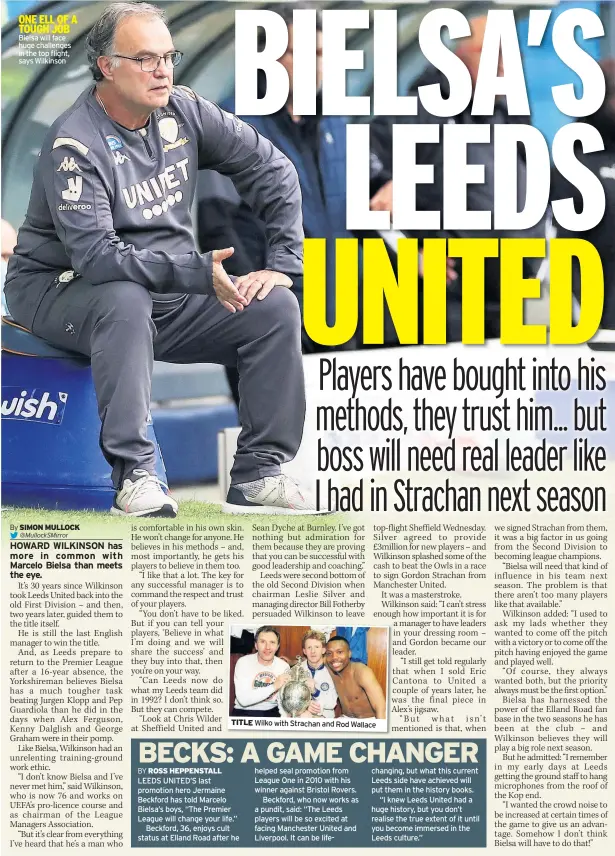  ??  ?? ONE ELL OF A TOUGH JOB Bielsa will face huge challenges in the top flight, says Wilkinson @MullockSMi­rror
TITLE Wilko with Strachan and Rod Wallace