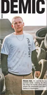  ??  ?? Steven Ash, 33, stands for a portrait while working at the tire shop his family owns and where he overdosed just days before in Huntington.