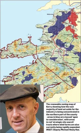  ??  ?? The renewable zoning map of Kerry showing how the vast majority of land set aside for the industry is being concentrat­ed in the northern part of the county - areas in blue are classed ‘open to considerat­ion’, with areas in red ‘strategic site search’ tracts where wind farms are also currently being rapidly expanded. INSET: Deputy Michael Healy Rae.