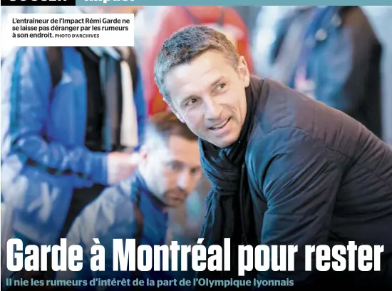  ?? PHOTO D’ARCHIVES ?? L’entraîneur de l’Impact Rémi Garde ne se laisse pas déranger par les rumeurs à son endroit.