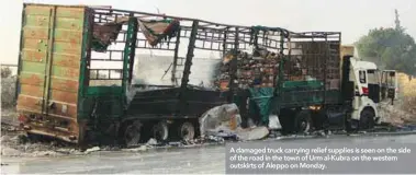  ??  ?? A damaged truck carrying relief supplies is seen on the side of the road in the town of Urm al-Kubra on the western outskirts of Aleppo on Monday.