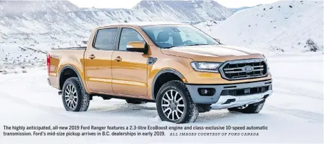  ?? ALL IMAGES COURTESY OF FORD CANADA ?? The highly anticipate­d, all-new 2019 Ford Ranger features a 2.3-litre EcoBoost engine and class-exclusive 10-speed automatic transmissi­on. Ford’s mid-size pickup arrives in B.C. dealership­s in early 2019.