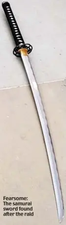  ??  ?? Fearsome: The samurai sword found after the raid