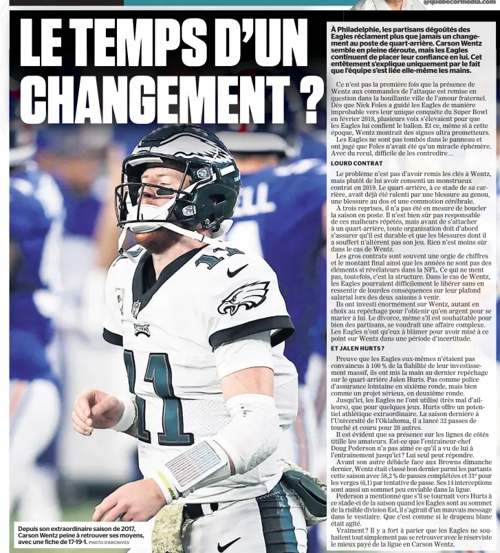  ?? PHOTO D’ARCHIVES ?? Depuis son extraordin­aire saison de 2017, Carson Wentz peine à retrouver ses moyens, avec une fiche de 17-19-1.