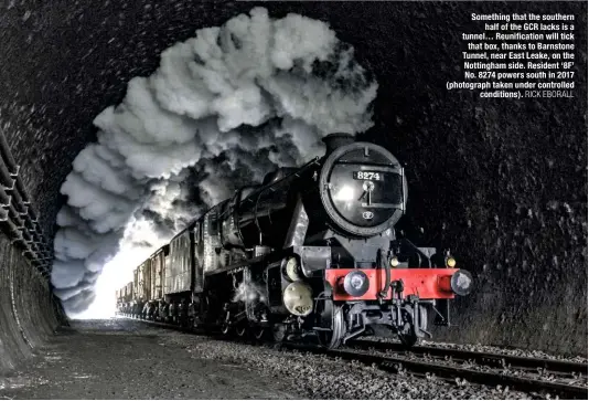  ?? RICK EBORALL ?? Something that the southern half of the GCR lacks is a tunnel… Reunificat­ion will tick that box, thanks to Barnstone Tunnel, near East Leake, on the Nottingham side. Resident ‘8F’ No. 8274 powers south in 2017 (photograph taken under controlled conditions).