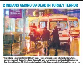  ??  ?? Two Indians — Abis Hasn Rizvi and Khushi Shah — were among 39 people killed on Sunday when a gunman, reportedly dressed in a Santa Claus outfit, went on a rampage at an Istanbul nightclub during New Year celebratio­ns. Rizvi had recently launched the...