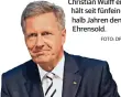  ?? FOTO: DPA ?? Christian Wulff erhält seit fünfeinhal­b Jahren den Ehrensold.