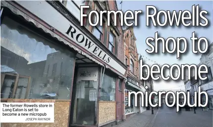  ?? JOSEPH RAYNOR ?? The former Rowells store in Long Eaton is set to become a new micropub