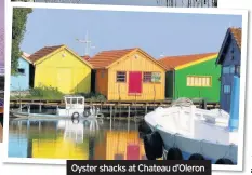  ??  ?? Oyster shacks at Chateau d’Oleron