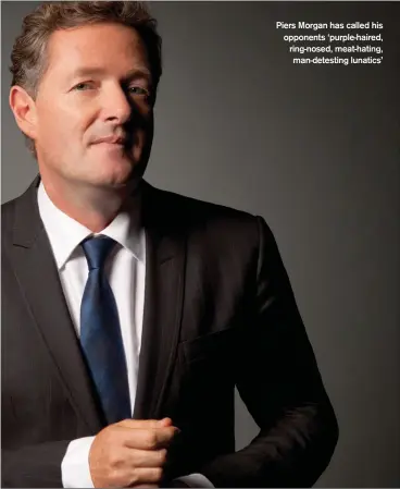 ??  ?? Piers Morgan has called his opponents ‘purple-haired, ring-nosed, meat-hating, man-detesting lunatics’