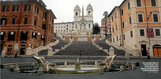  ?? GETTY IMAGES ?? The Spanish Steps in central Rome were eerily deserted in March as Italy entered a national lockdown.