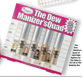  ??  ?? The Dew Manizers Quad of mini highlighte­rs by The Balm is $27.50 at The MakeUp Bar.