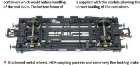  ?? ?? ↑ Blackened metal wheels, NEM coupling pockets and some very fine looking brake equipment completes the model, which for £25 per wagon, remains some of the best value in the hobby for ‘OO’ gauge.