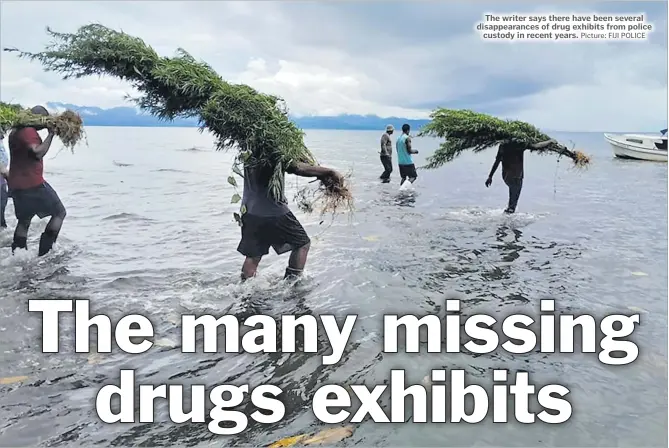 ?? Picture: FIJI POLICE ?? The writer says there have been several disappeara­nces of drug exhibits from police custody in recent years.