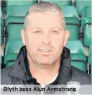  ??  ?? Blyth boss Alun Armstrong