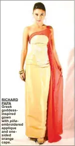  ??  ?? RICHARD PAPA Greek goddessins­pired gown with piñaembroi­dered applique and onesided orange cape.