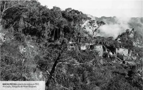  ??  ?? MACHU PICCHU cubierta de maleza en 1912. A la izqda., fotografía de Hiram Bingham.